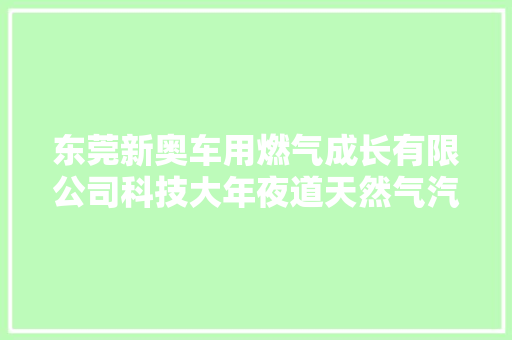 东莞新奥车用燃气成长有限公司科技大年夜道天然气汽车加气站获广东省五一劳动奖状