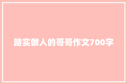 踏实做人的哥哥作文700字