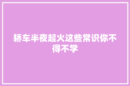 轿车半夜起火这些常识你不得不学