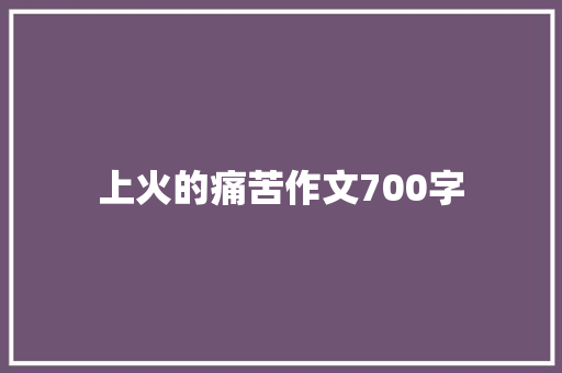 上火的痛苦作文700字