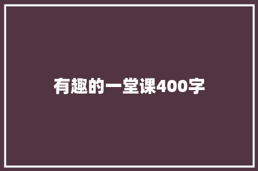 有趣的一堂课400字