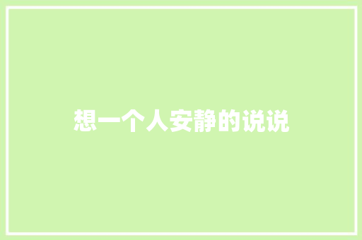 想一个人安静的说说 知识百科