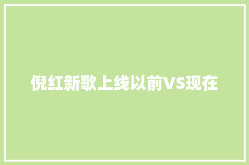 倪红新歌上线以前VS现在