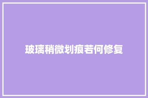 玻璃稍微划痕若何修复