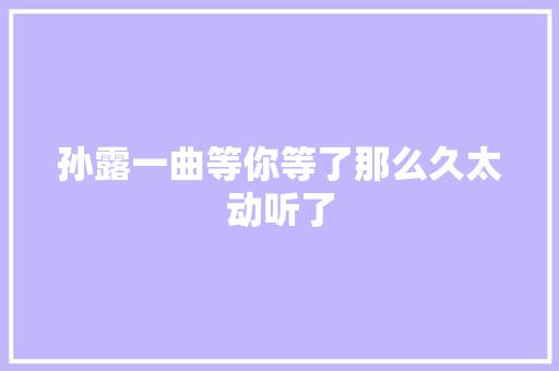 孙露一曲等你等了那么久太动听了 休闲娱乐