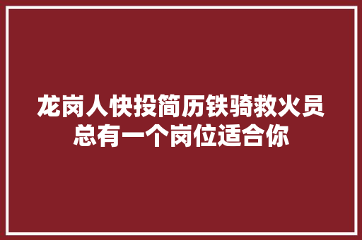 龙岗人快投简历铁骑救火员总有一个岗位适合你