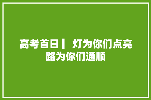 高考首日 ▎灯为你们点亮路为你们通顺