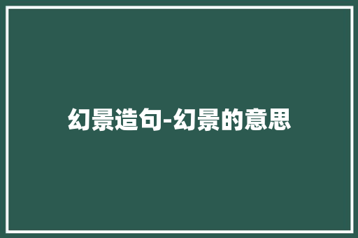 幻景造句-幻景的意思
