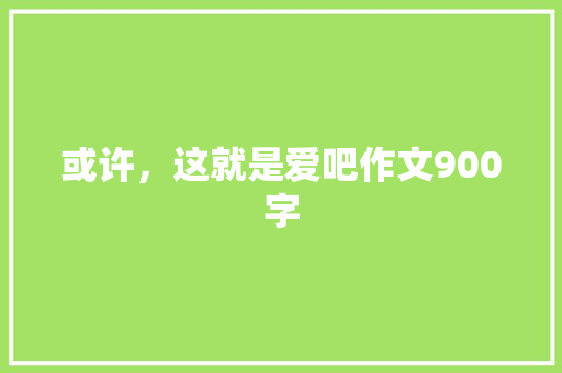 或许，这就是爱吧作文900字