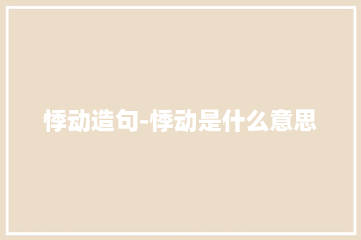 悸动造句-悸动是什么意思 知识百科