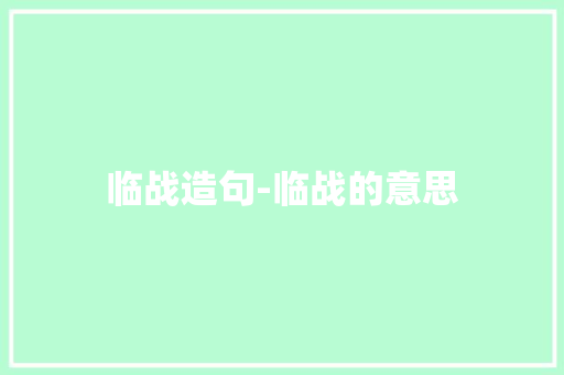 临战造句-临战的意思