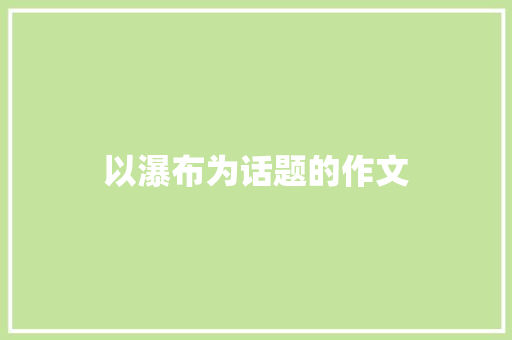 以瀑布为话题的作文