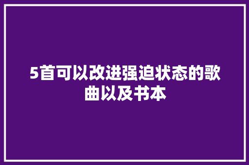 5首可以改进强迫状态的歌曲以及书本