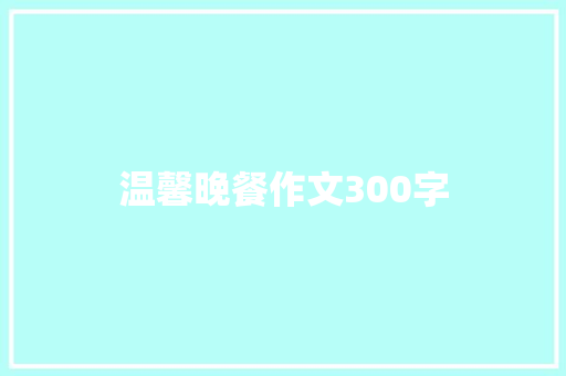 温馨晚餐作文300字