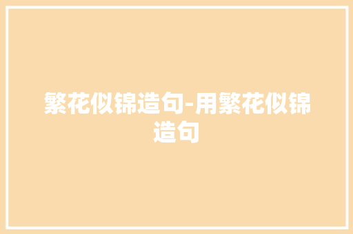 繁花似锦造句-用繁花似锦造句