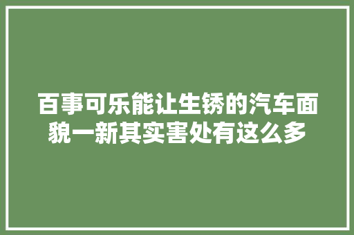 百事可乐能让生锈的汽车面貌一新其实害处有这么多
