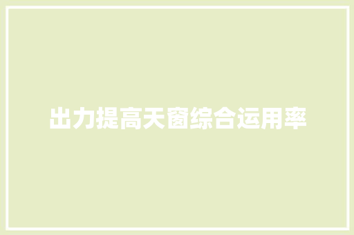 出力提高天窗综合运用率