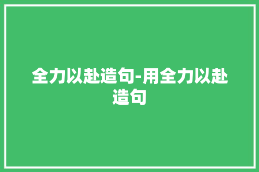 全力以赴造句-用全力以赴造句
