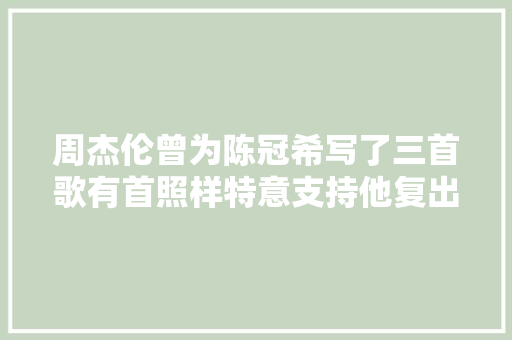周杰伦曾为陈冠希写了三首歌有首照样特意支持他复出的