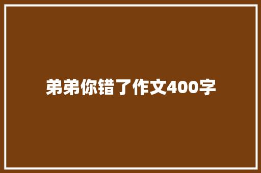 弟弟你错了作文400字
