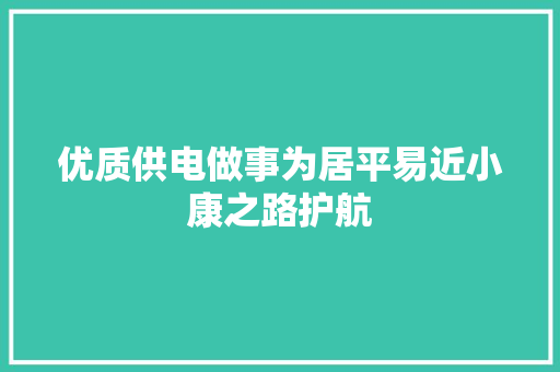 优质供电做事为居平易近小康之路护航