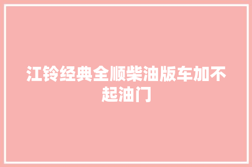 江铃经典全顺柴油版车加不起油门