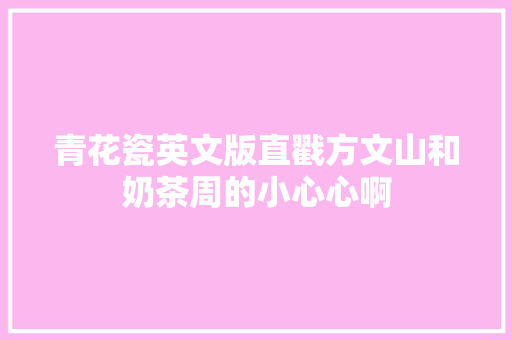 青花瓷英文版直戳方文山和奶茶周的小心心啊