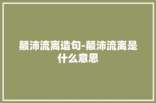 颠沛流离造句-颠沛流离是什么意思