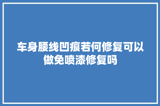 车身腰线凹痕若何修复可以做免喷漆修复吗