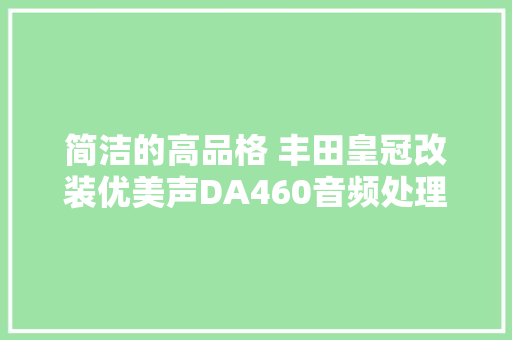简洁的高品格 丰田皇冠改装优美声DA460音频处理器广东仔