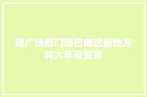 建广场修门路巴南这些地方将大年夜变样