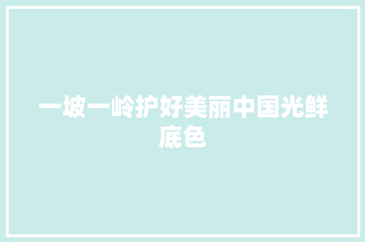 一坡一岭护好美丽中国光鲜底色