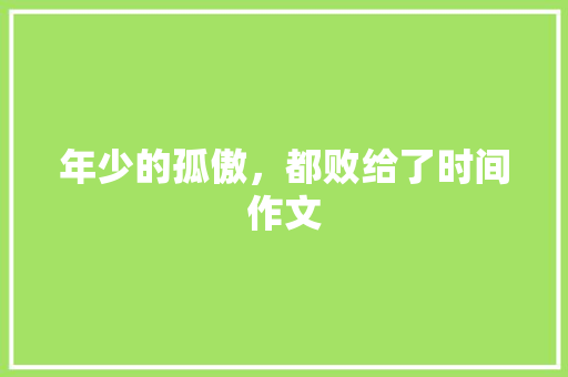 年少的孤傲，都败给了时间作文