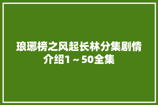 琅琊榜之风起长林分集剧情介绍1～50全集