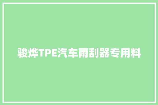 骏烨TPE汽车雨刮器专用料