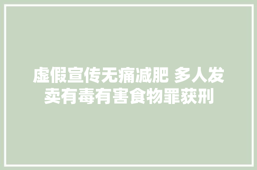 虚假宣传无痛减肥 多人发卖有毒有害食物罪获刑