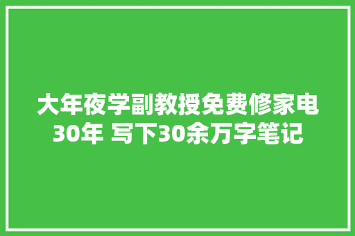 大年夜学副教授免费修家电30年 写下30余万字笔记