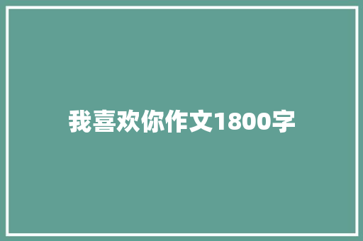 我喜欢你作文1800字