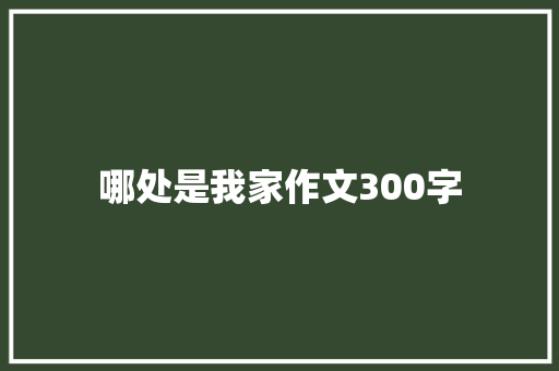 哪处是我家作文300字