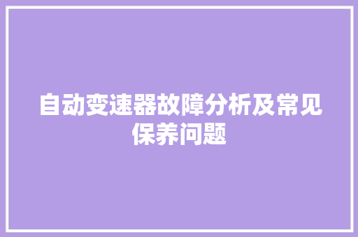 自动变速器故障分析及常见保养问题