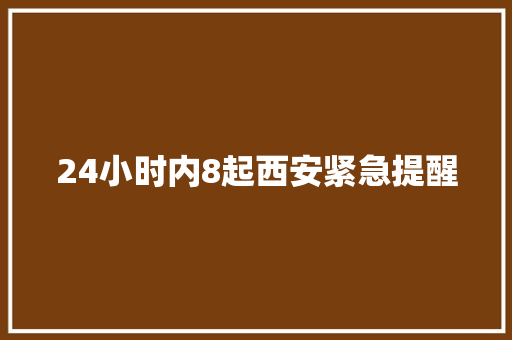 24小时内8起西安紧急提醒