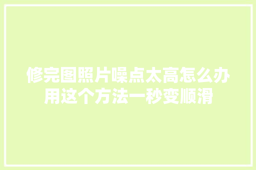 修完图照片噪点太高怎么办用这个方法一秒变顺滑