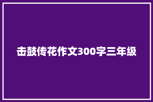 击鼓传花作文300字三年级