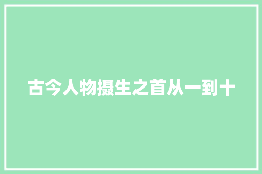 古今人物摄生之首从一到十