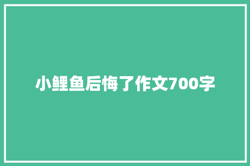 小鲤鱼后悔了作文700字