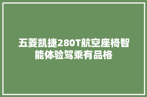 五菱凯捷280T航空座椅智能体验驾乘有品格