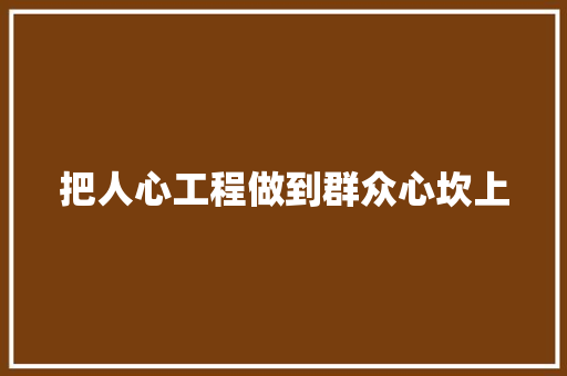 把人心工程做到群众心坎上