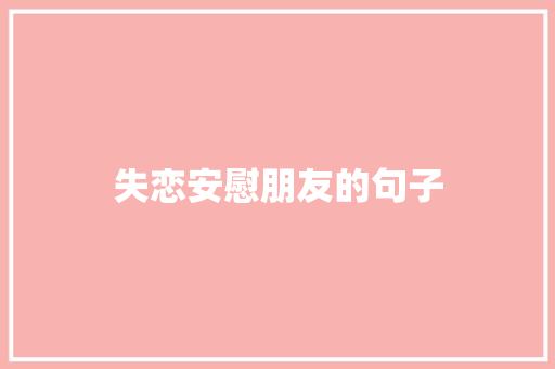 失恋安慰朋友的句子 知识百科
