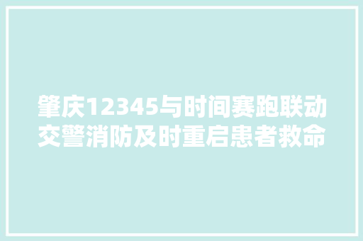肇庆12345与时间赛跑联动交警消防及时重启患者救命呼吸机