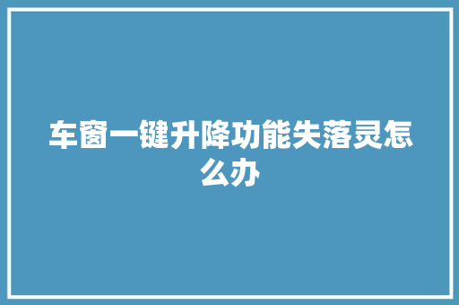 车窗一键升降功能失落灵怎么办
